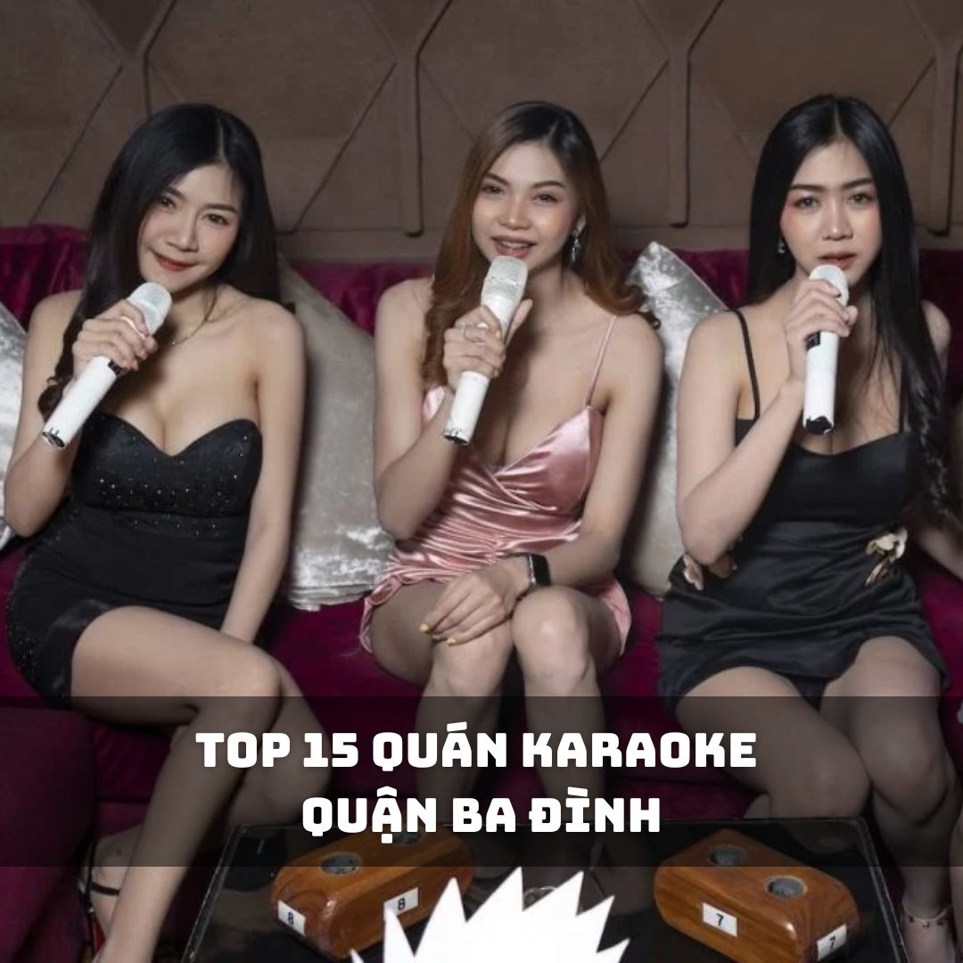 Khám phá các quán Karaoke Ba Đình sang trọng - âm thanh cực chất - giá cực rẻ